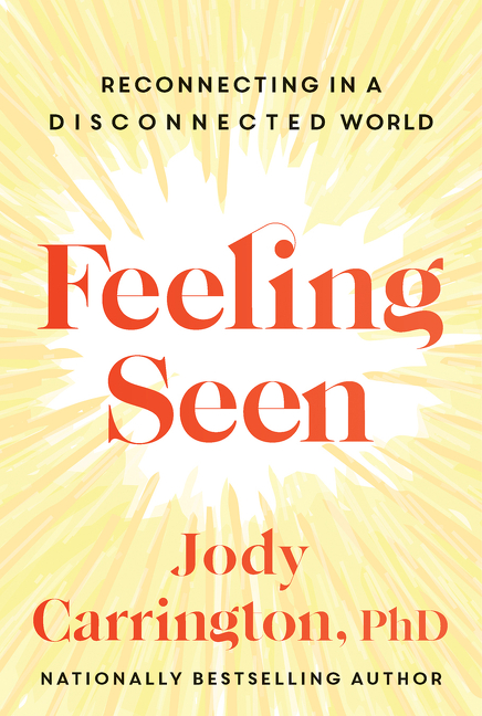 Feeling Seen : Reconnecting in a Disconnected World | Carrington, Jody
