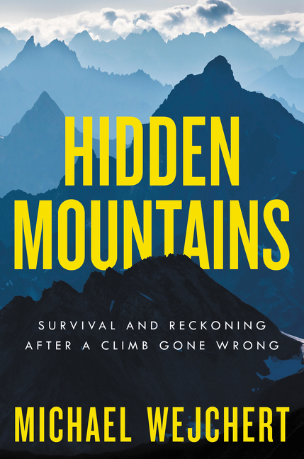 Hidden Mountains : Survival and Reckoning After a Climb Gone Wrong | Wejchert, Michael