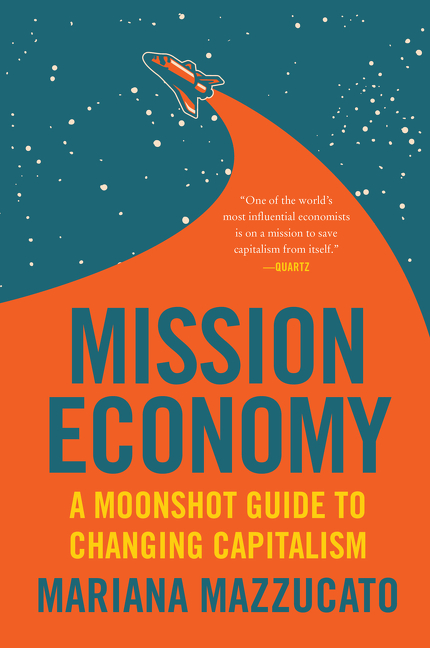 Mission Economy : A Moonshot Guide to Changing Capitalism | Mazzucato, Mariana
