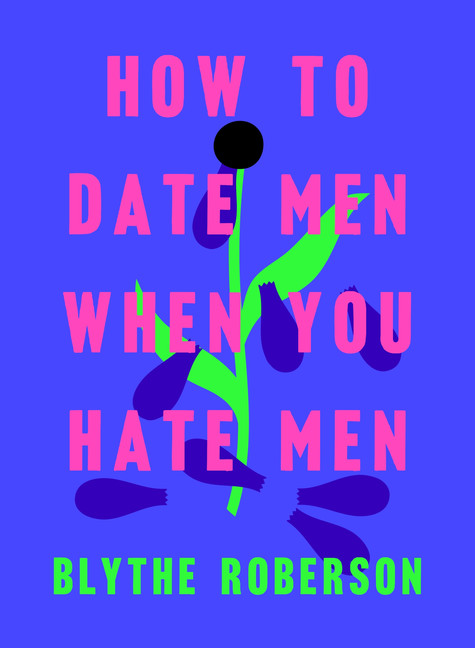 How to Date Men When You Hate Men | Roberson, Blythe