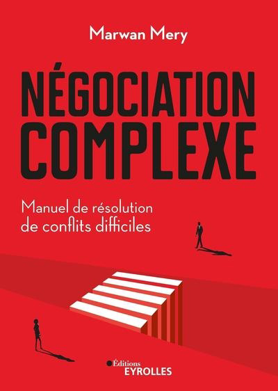 Négociation complexe : manuel de résolution de conflits difficiles | Mery, Marwan