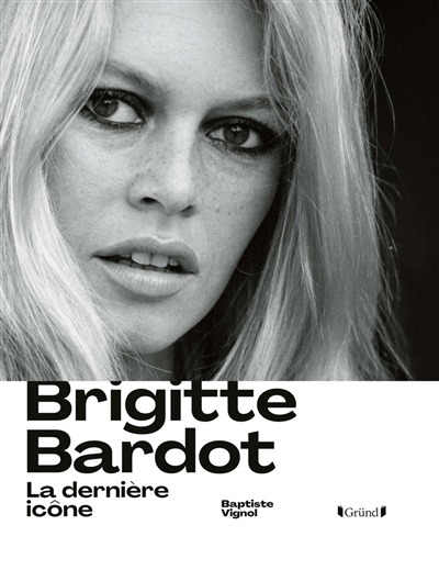 Brigitte Bardot : la dernière icône | Vignol, Baptiste