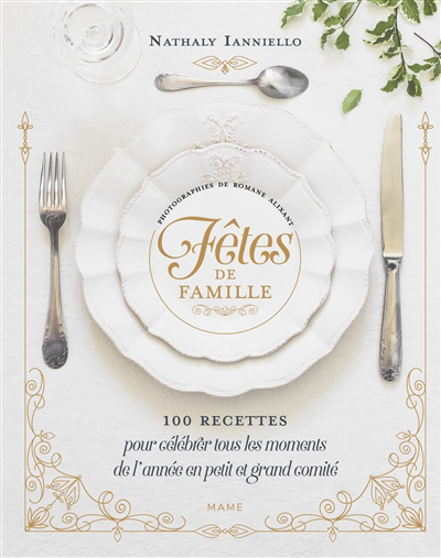 Fêtes de famille : 100 recettes pour célébrer tous les moments de l'année en petit et grand comité | Nicolas-Ianniello, Nathaly