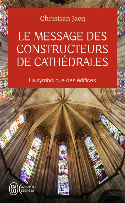 Message des constructeurs de cathédrales (Le) : la symbolique des édifices | Jacq, Christian