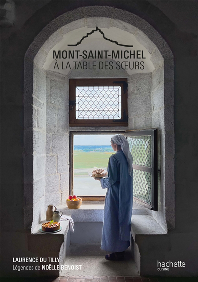 Mont-Saint-Michel : à la table des soeurs : recettes des soeurs du Mont-Saint-Michel | Du Tilly, Laurence