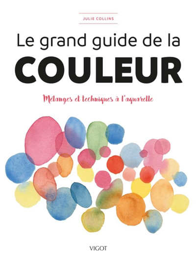 grand guide de la couleur : mélanges et techniques à l'aquarelle (Le) | Collins, Julie