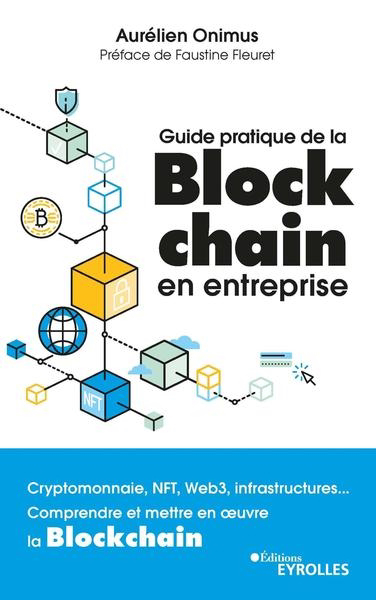 Guide pratique de la blockchain en entreprise : cryptomonnaie, NFT, Web3, infrastructures... : comprendre et mettre en oeuvre la blockchain | Onimus, Aurélien