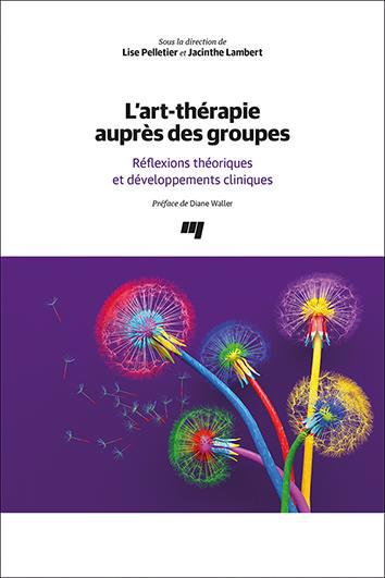 Art-thérapie auprès des groupes (L') : Réflexions théoriques et développements cliniques | Pelletier, Lise
