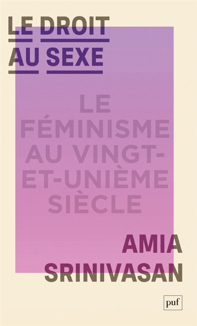 droit au sexe : le féminisme au vingt-et-unième siècle (Le) | Srinivasan, Amia