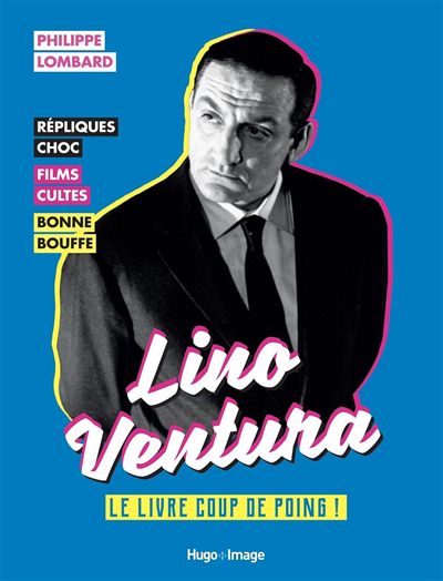 Lino Ventura : le livre coup de poing ! : répliques choc, films cultes, bonne bouffe | Lombard, Philippe