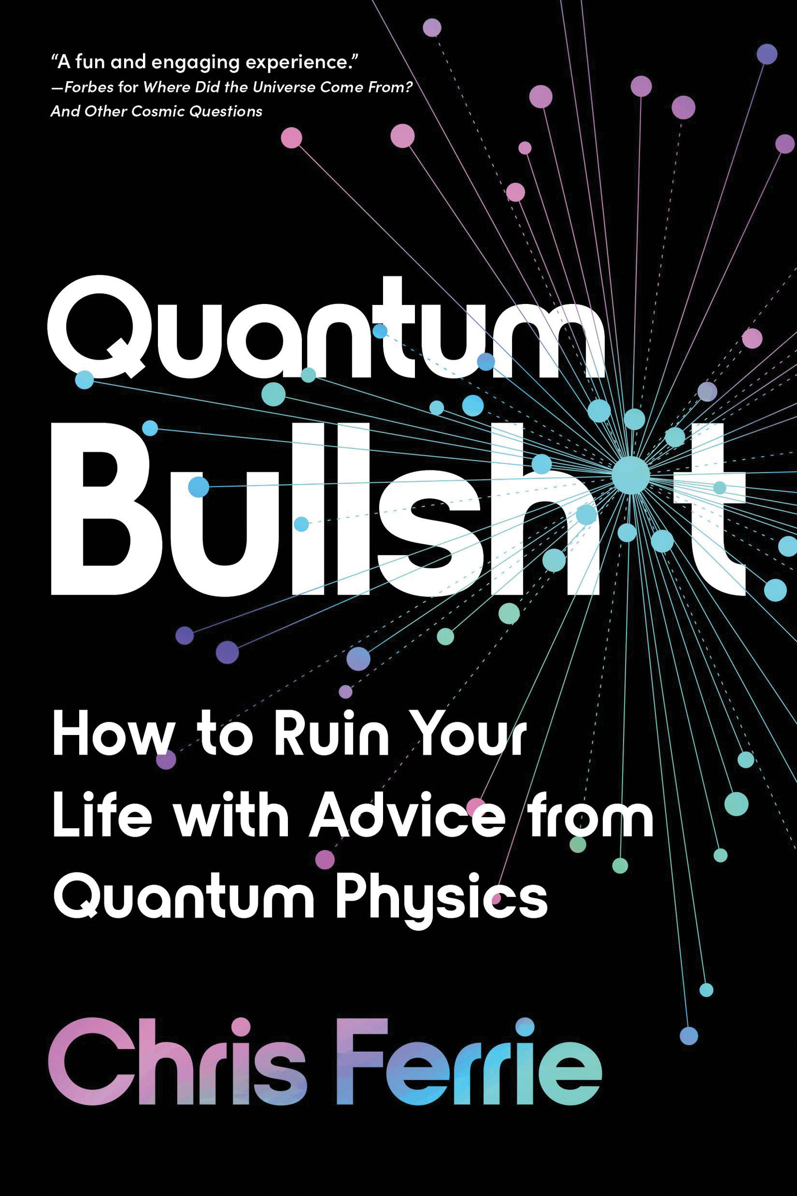 Quantum Bullsh*t : How to Ruin Your Life with Advice from Quantum Physics | Ferrie, Chris