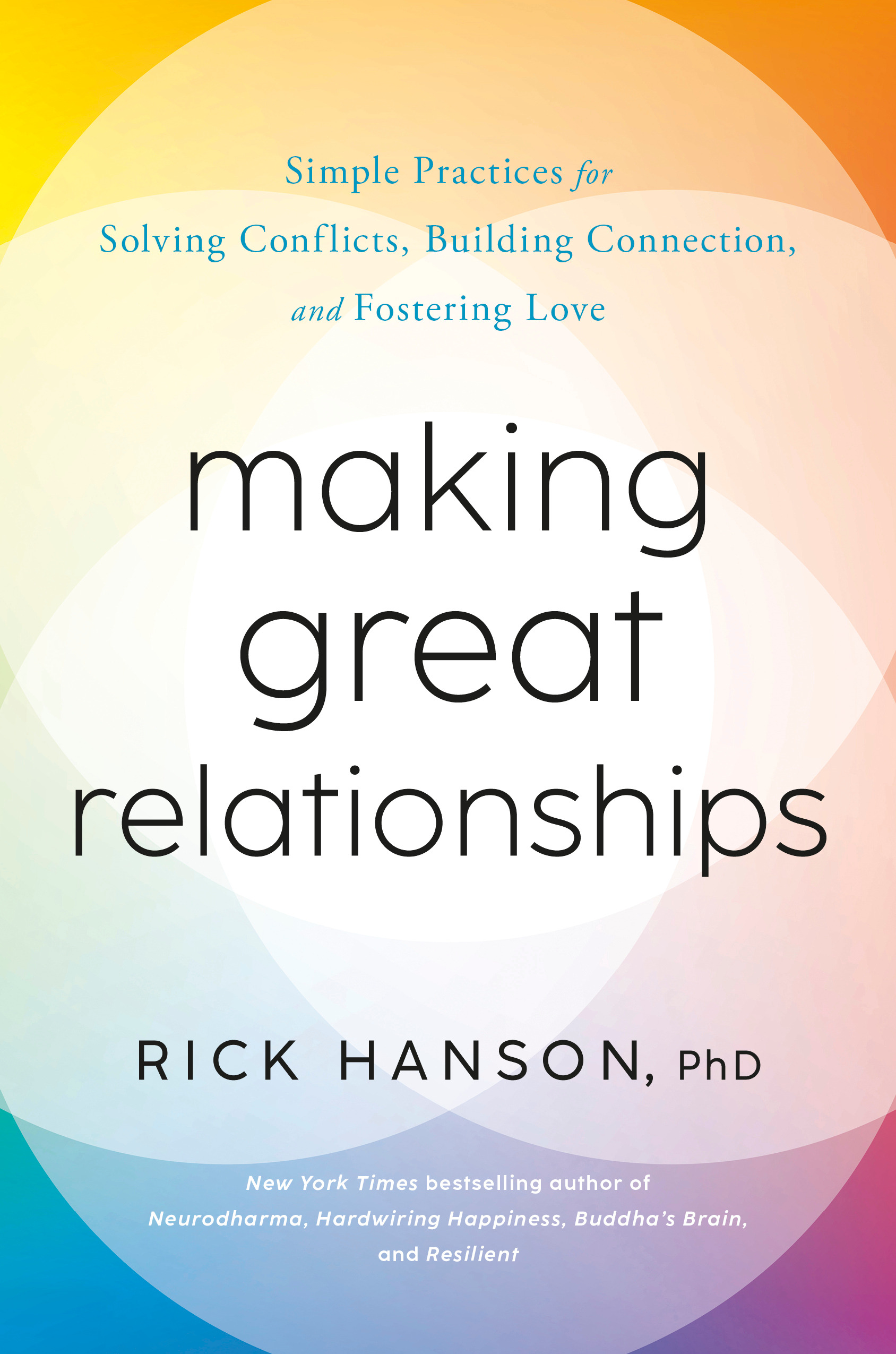 Making Great Relationships : Simple Practices for Solving Conflicts, Building Connection, and Fostering Love | Hanson, Rick