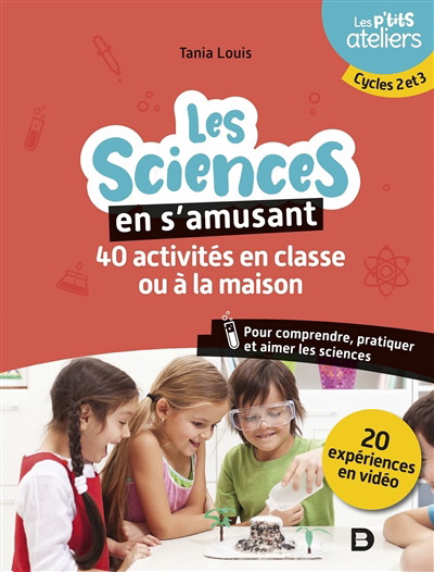 sciences en s'amusant : 40 activités en classe ou à la maison pour comprendre, pratiquer et aimer les sciences : cycles 2 et 3 (Les) | Louis, Tania