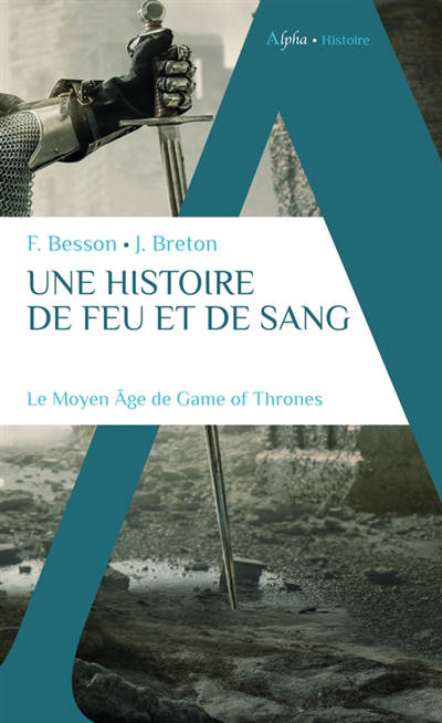 Une histoire de feu et de sang : le Moyen Age de Game of thrones | Besson, Florian
