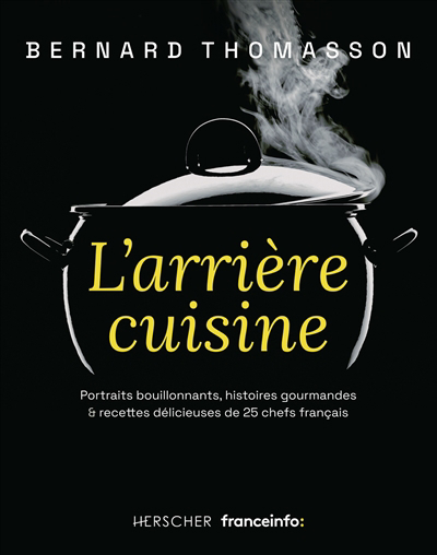 Arrière cuisine (L') : portraits bouillonnants, histoires gourmandes & recettes délicieuses de 25 chefs français | Thomasson, Bernard
