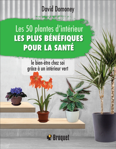 50 plantes d'intérieur les plus bénéfiques pour la santé : le bien-être chez soi grâce à un intérieur vert (Les) | Domoney, David