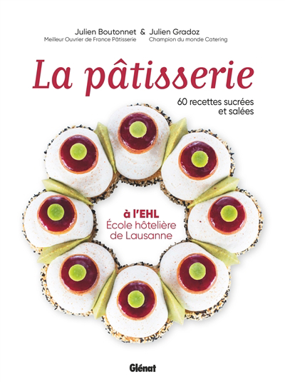 Pâtisserie à l'EHL : Ecole hôtelière de Lausanne : 60 recettes sucrées et salées (La) | Boutonnet, Julien