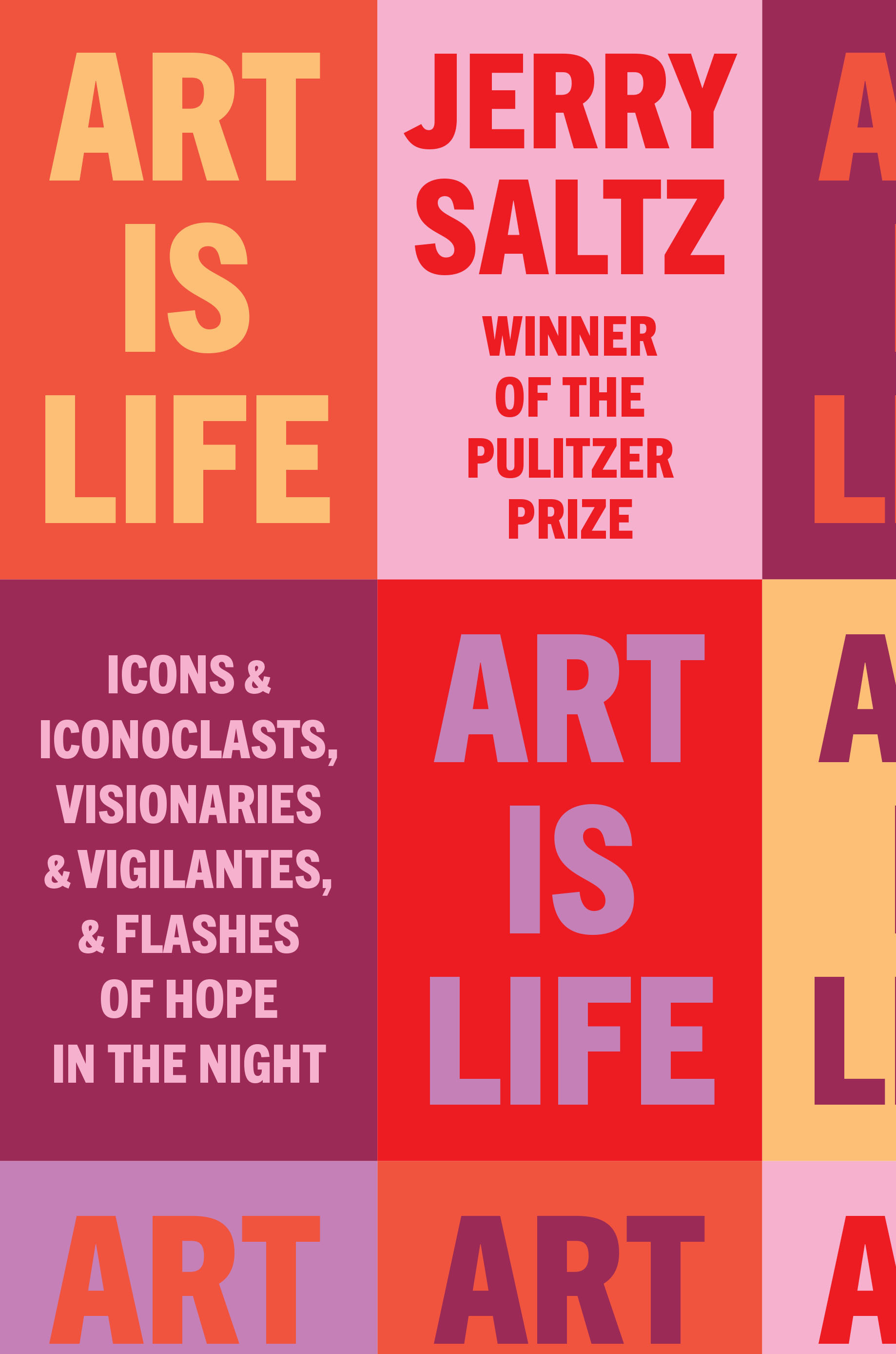 Art Is Life : Icons and Iconoclasts, Visionaries and Vigilantes, and Flashes of Hope in the Night | Saltz, Jerry
