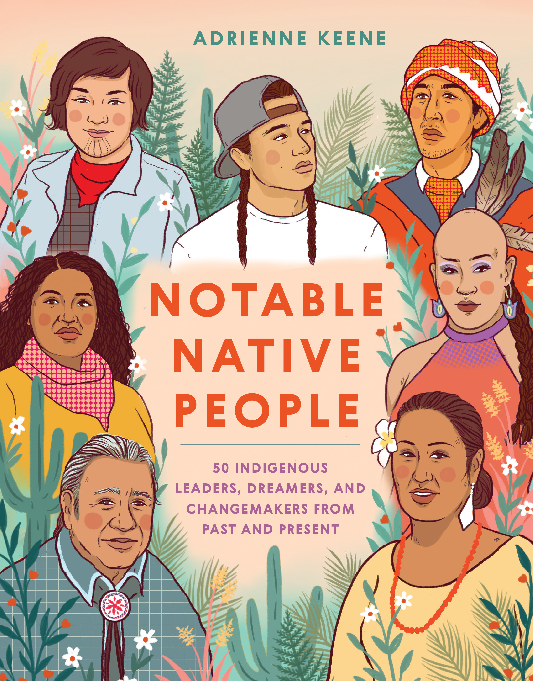 Notable Native People : 50 Indigenous Leaders, Dreamers, and Changemakers from Past and Present | Keene, Adrienne