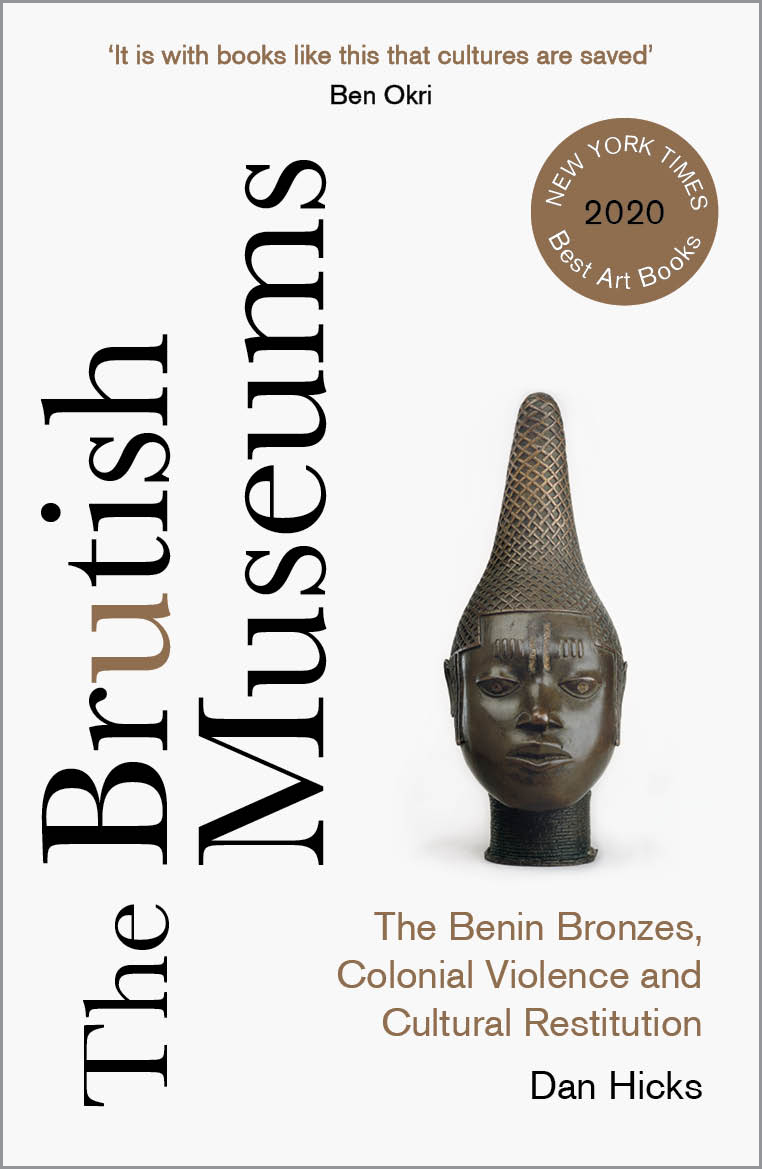 The Brutish Museums : The Benin Bronzes, Colonial Violence and Cultural Restitution | Hicks, Dan