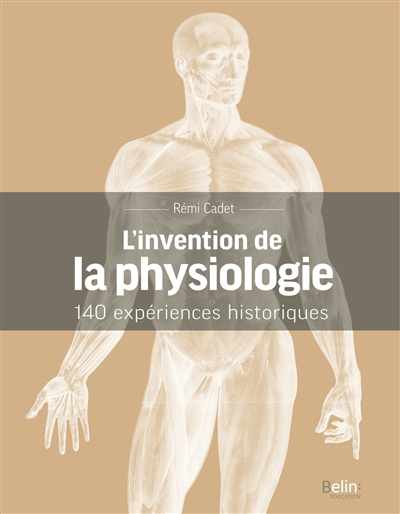 L'invention de la physiologie : 140 expériences historiques | Cadet, Rémi