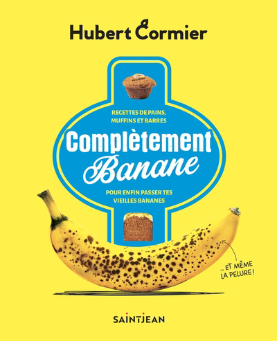 Complètement banane : recettes de pains, muffins et barres pour enfin passer tes vieilles bananes | Cormier, Hubert