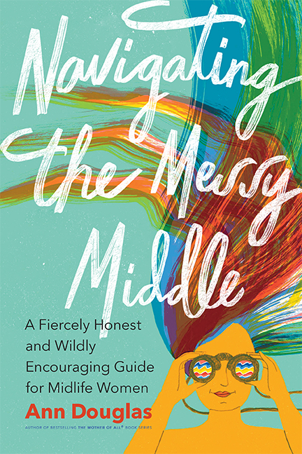 Navigating the Messy Middle : A Fiercely Honest and Wildly Encouraging Guide for  Midlife Women | Douglas, Ann