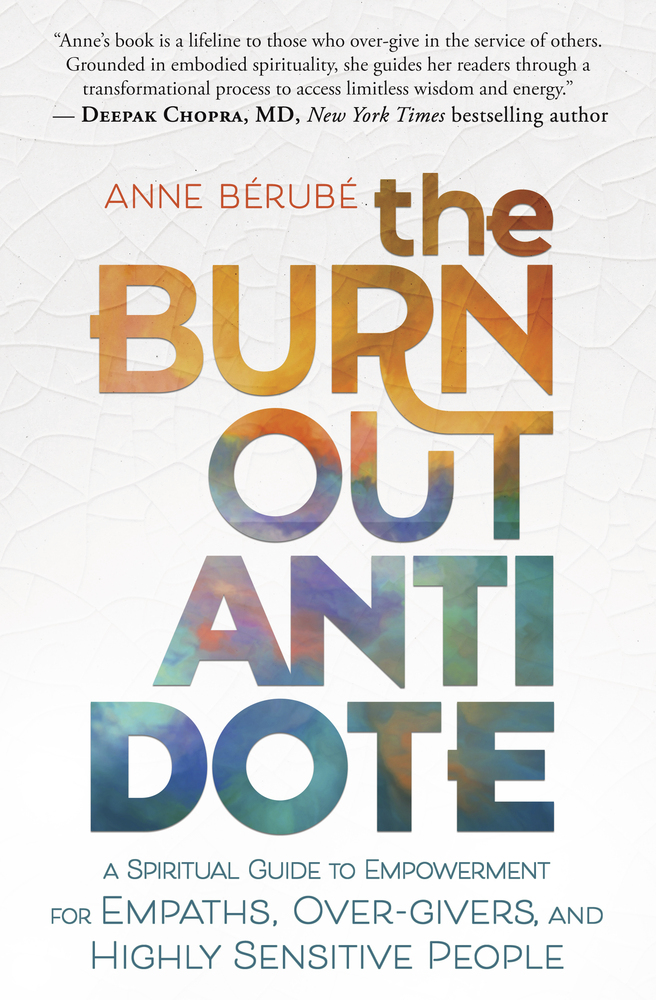 The Burnout Antidote : A Spiritual Guide to Empowerment for Empaths, Over-givers, and Highly Sensitive People | Bérubé, Anne