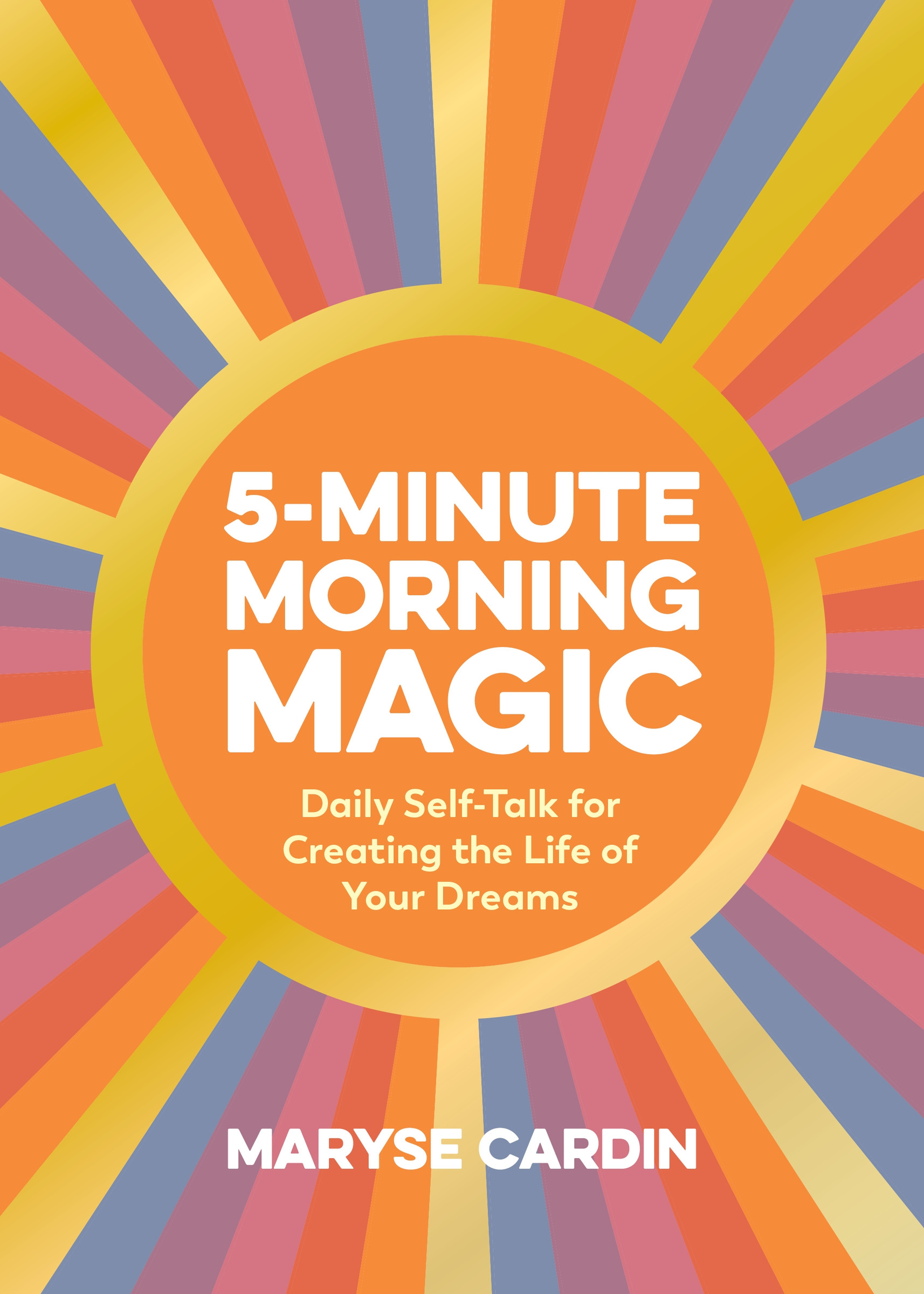5-Minute Morning Magic : Daily Self-Talk for Creating the Life of Your Dreams | Cardin, Maryse