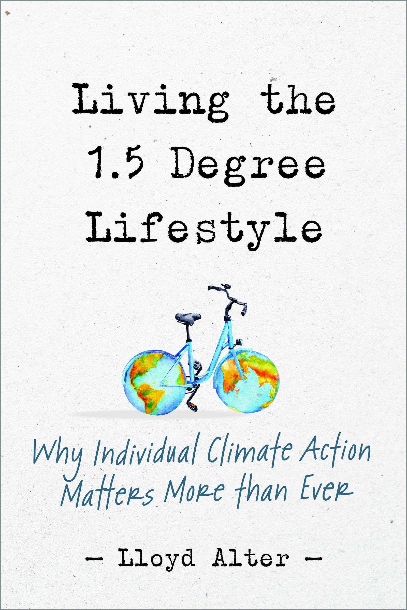 Living the 1.5 Degree Lifestyle : Why Individual Climate Action Matters More than Ever | Alter, Lloyd
