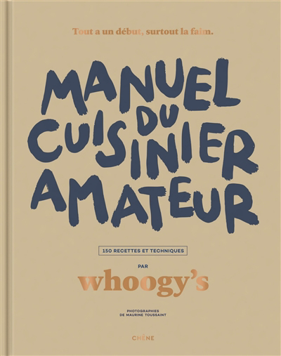 Manuel du cuisinier amateur : 150 recettes et techniques : tout a un début, surtout la faim | Whoogy's