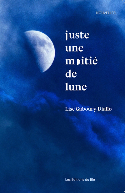 Juste une moitié de lune | Gaboury-Diallo, Lise