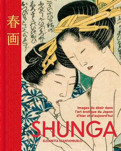 Shunga : images du désir dans l'art érotique du Japon d'hier et d'aujourd'hui | Scantamburlo, Elisabetta