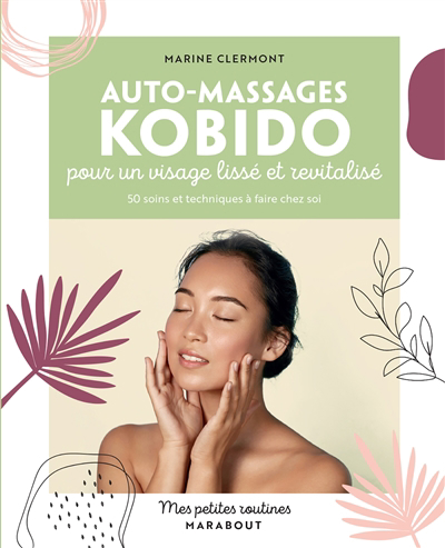 Auto-massages kobido pour un visage lissé et revitalisé : 50 soins et techniques à faire chez soi | Clermont, Marine