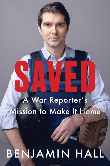 Saved : A War Reporter's Mission to Make It Home | Hall, Benjamin