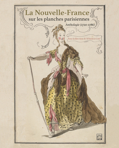 Nouvelle-France sur les planches parisiennes, anthologie (1720-1786) (La) | Côté, Sébastien
