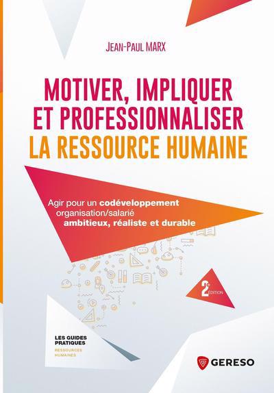 Motiver, impliquer et professionnaliser la ressource humaine : agir pour un codéveloppement organisation-salarié ambitieux, réaliste et durable | Marx, Jean-Paul