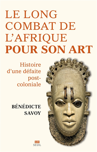 long combat de l'Afrique pour son art (Le): histoire d'une défaite post-coloniale  | Savoy, Bénédicte