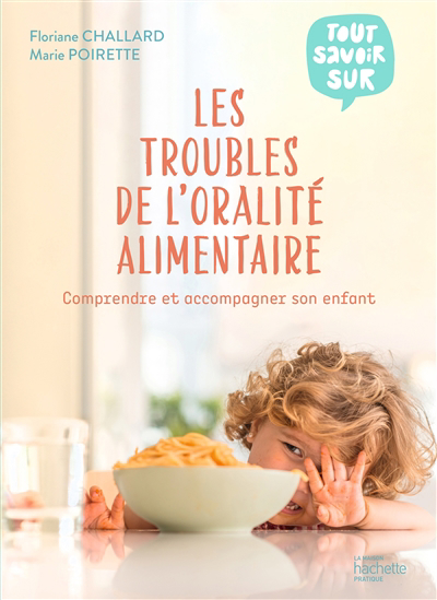 troubles de l'oralité alimentaire : comprendre et accompagner son enfant (Les) | Challard, Floriane