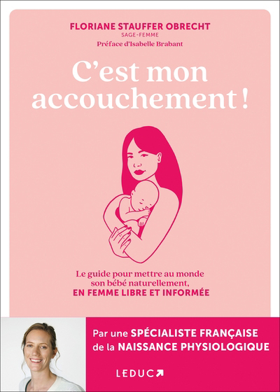 C'est mon accouchement ! : le guide pour mettre au monde son bébé naturellement, en femme libre et informée | Obrecht, Floriane