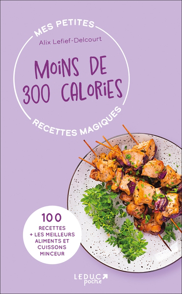 Moins de 300 calories : 100 recettes + les meilleurs aliments et cuissons minceur | Lefief-Delcourt, Alix
