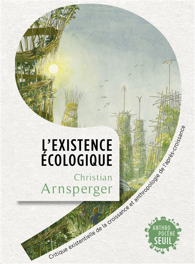 L'existence écologique : critique existentielle de la croissance et anthropologie de l'après-croissance | Arnsperger, Christian