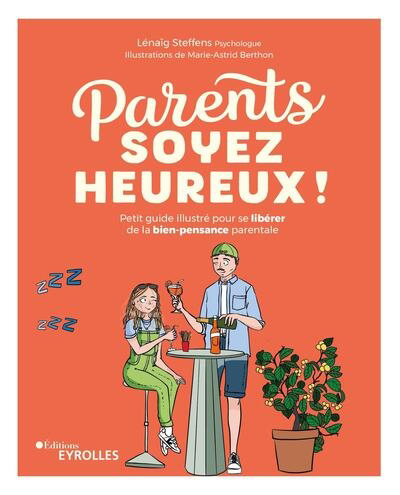 Parents, soyez heureux ! : petit guide illustré pour se libérer de la bien-pensance parentale | Steffens, Lénaïg