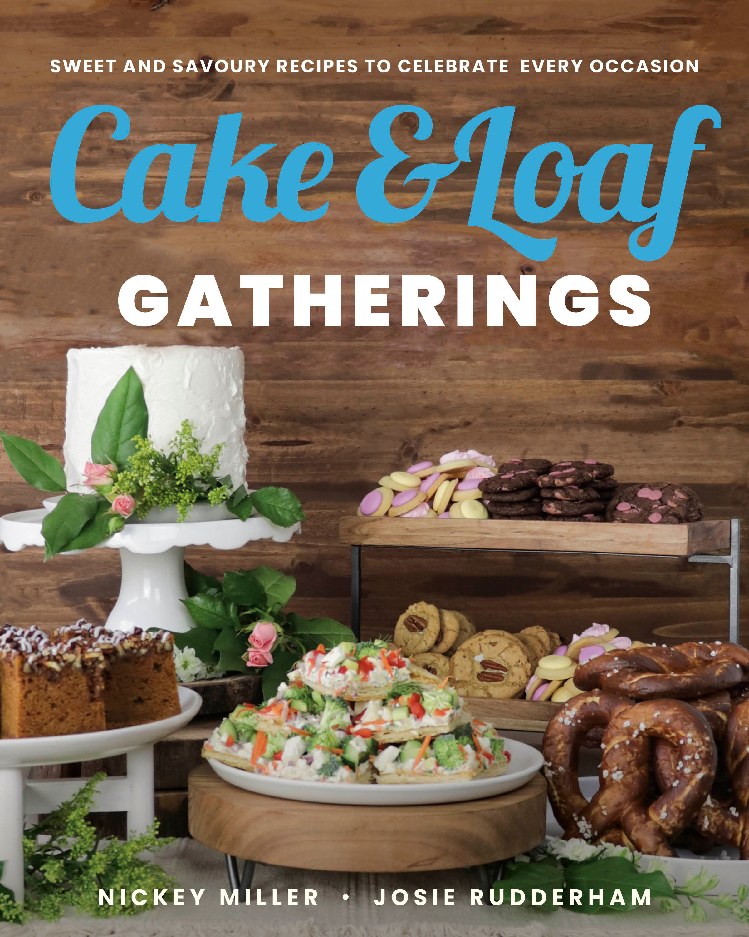 Cake & Loaf Gatherings : Sweet and Savoury Recipes to Celebrate Every Occasion | Miller, Nickey