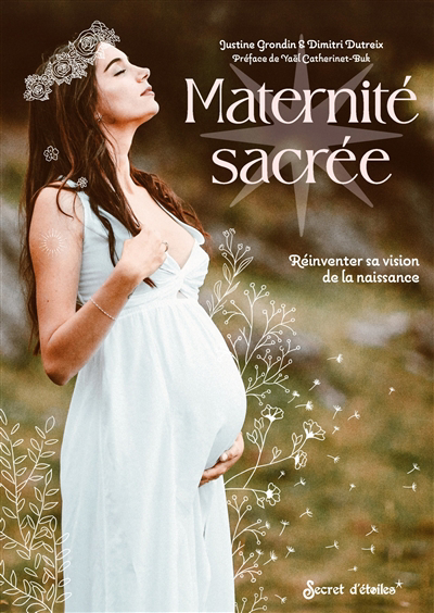 Maternité sacrée : réinventer sa vision de la naissance | Grondin, Justine