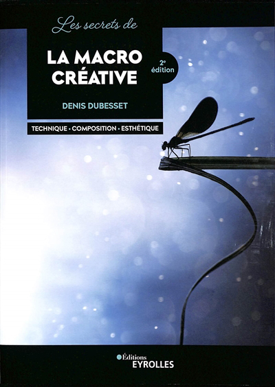 secrets de la macro créative (Les) : technique, composition, esthétique | Dubesset, Denis