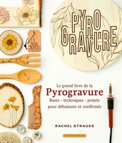 Grand livre de la pyrogravure (Le) : bases, techniques, projets pour débutants et confirmés | Strauss, Rachel