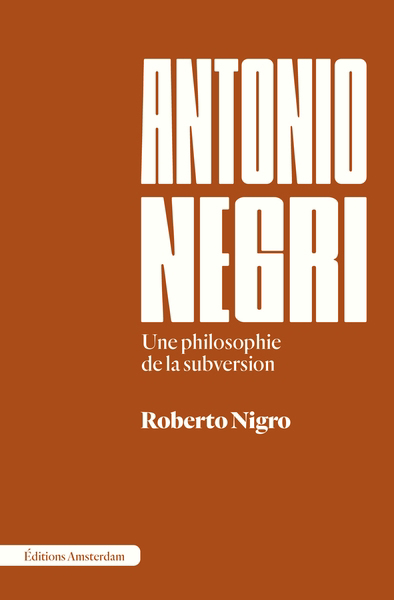 Antonio Negri : une philosophie de la subversion | Nigro, Roberto