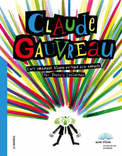 Claude Gauvreau : L'art vraiment bizarre expliqué  aux enfants | Desharnais, Francis