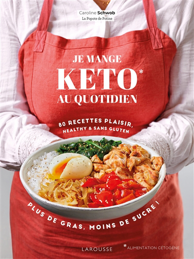 Je mange keto au quotidien : 80 recettes plaisir, healthy & sans gluten : plus de gras, moins de sucre ! | Schwob, Caroline